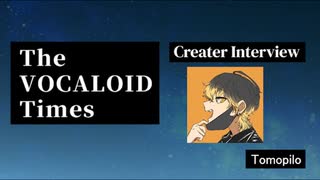 The VOCALOID Times Creater Interview #9 Tomopilo