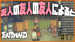 【EASTWARD】友人の友人の友人はもはや他人ではないか？＃17