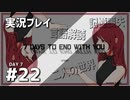【実況プレイ】7 Days to End with You #22【ネタバレ注意】