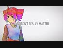 IT DOESN'T REALLY MATTER | 重音テトSV（英語）
