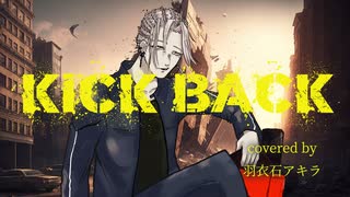 【ロック歌い手界の帝王が】KICK BACK【セクシーハイトーンで歌ってみた】covered by 羽衣石アキラ【オリジナルMV】