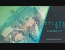 【初音ミク】どうしようもなくて