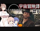 【StarField】宇宙冒険譚 #6【CeVIO実況】