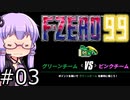 【VOICEROID実況】結月ゆかり,F-ZERO99をする。の巻 #03