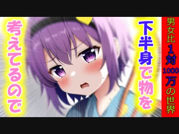 [第4章：3/4話：男女比が1対1000万の世界]頭で考えてないんですよ[ゆっくり茶番劇]