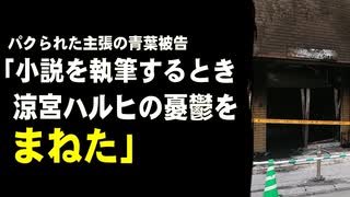 パクられた主張の青葉被告「小説を執筆するとき涼宮ハルヒの憂鬱をまねた」