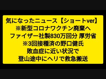 気になったニュース【ショートver】●新型コロナワクチン廃棄へ ファイザー社製830万回分 厚労省●3回接種済の野口健氏 敗血症に近い状況で登山途中にヘリで救急搬送