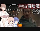 【StarField】宇宙冒険譚 #9【CeVIO実況】