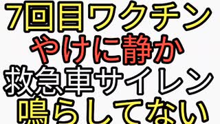 ワクチン7回目やけに静か。救急車サイレン鳴らしてない。ヤバすぎる。ひっそり死んでいく