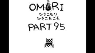 【OMORI】ひきこもりひきこもごも【PART95】