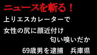 【ニュースを斬るvol.145】上りエスカレーターで女性の尻に顔近付け匂い嗅いだか69歳男を逮捕　兵庫県【切り抜き】【雑談】【アフラン】