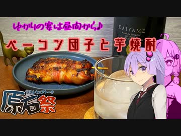ゆかりの宴は昼間から♪ 【ベーコン団子と芋焼酎】【第四回原石祭非実況】