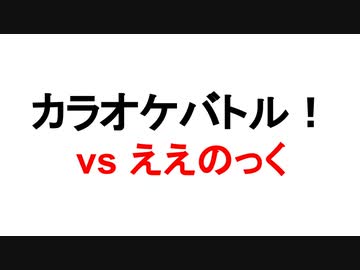 ええのっくさんとカラオケバトル！