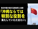 駐日中国大使が玉城知事と会談「中日には複雑な事情があるが、沖縄ならではの特別な役割を果たしていただきたい」