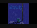 Slowly