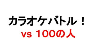 １００の人さんとカラオケバトル！