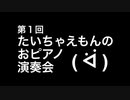 【耳の腐敗注意⚠️】第1回たいちゃえもんのおピアノ演奏会