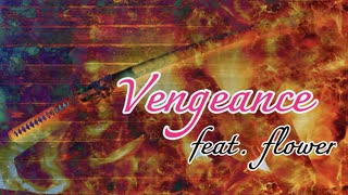 【ボカロオリジナル】Vengeance feat. flower