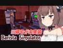 きりたんと帰宅未実装で24時間労働になった喫茶店シミュ【Barista Simulator #6】