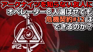 アークナイツを知らない友人にオペレーター8人選ばせても危機契約#12はできるのか？【名も無き庇護所】