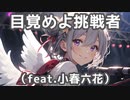 目覚めよ挑戦者/きら坊:ボカロオリジナル曲(feat.小春六花)