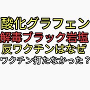 酸化グラフェンと5Gが危険。磁石がくっつく。解毒はブラック岩塩。反ワクチンはなぜワクチンを打たなかったのか？