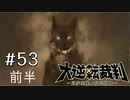 【大逆転裁判1 -成歩堂龍ノ介の冒険- #53前半】語られない物語の冒険　