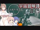 【StarField】宇宙冒険譚 #15【CeVIO実況】