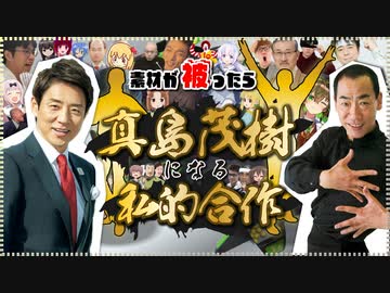 【未修正版】素材が被ったら真島茂樹になる私的合作