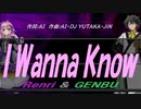 【GENBU&Renri】Ｉ Ｗａｎｎａ Ｋｎｏｗ【カバー曲】