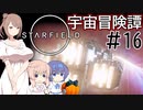 【StarField】宇宙冒険譚 #16【CeVIO実況】