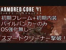 【ACⅥ】OS無し初期フレーム内装+武装パイルだけでスマートクリーナー撃破