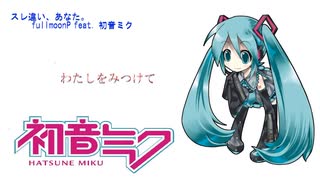 スレ違い、あなた。／fullmoonP feat. 初音ミク