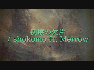 倒壊の欠片　/　shokomo ft. Merrow