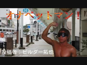 オナペットマン！　投稿者：ビルダー拓也