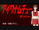 【MEIKO】アイワナムチュー【カバー曲】