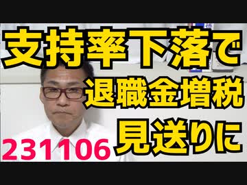 退職金増税見送り、止まらぬ内閣支持率下落とSNSでの悪評で／自民党内閣としては14年ぶりの支持率30％割れ、安倍さん菅さんたちが未知の領域へ／こども家庭庁が大嘘ついてた問題 231106