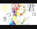 君は嘘つき/28or飴 feat.初音ミク