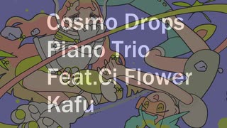 コスモ・ドロップス PIANO TRIO / Ci flower, Kafu