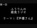 【雑談】第一回　ふうりんの雑食ラジオ『声優さん』