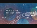 銀河鉄道ノ夜、超えて僕らの夜明け 仮歌
