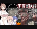 【StarField】宇宙冒険譚 #19【CeVIO実況】