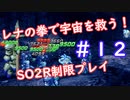 【SO2R】レナの拳で宇宙を救う【制限実況プレイ】＃１２