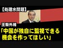 【処理水問題】王毅外相「中国が独自に監視できる機会を作ってほしい」