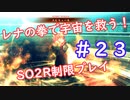 【SO2R】レナの拳で宇宙を救う【制限実況プレイ】＃２３