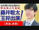 【LIVE見逃し】藤井聡太王将出演！ 幻の第6局会場から緊急独占生配信