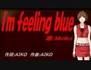 【MEIKO】Ｉ'ｍ ｆｅｅｌｉｎｇ ｂｌｕｅ【カバー曲】