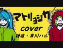 【コラボ歌ってみた2】マトリョシカ cover／神夜・岸川ハル
