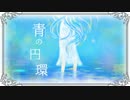 【PVつけてみた】青の円環【KAITO, 初音ミク】