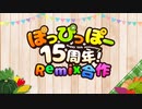 【REMIX合作】ぽっぴっぽー【15周年だよ！！】